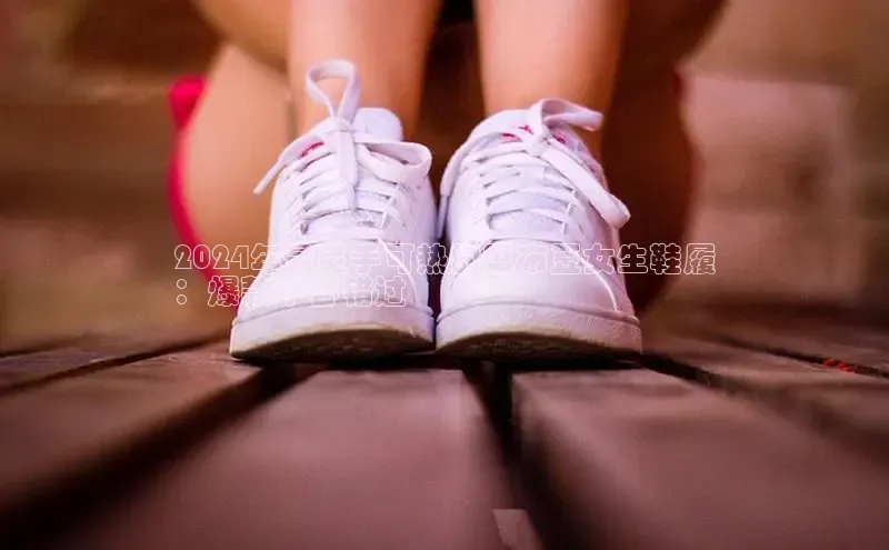 意昂2登录入口58同城2024年最炙手可热的巴布豆女生鞋履
：爆款不容错过