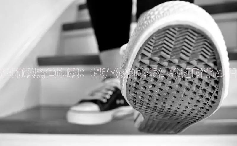 意昂2体育官方网站百度社团赞助平台运动鞋黑色跑鞋：提升你的跑步体验和时尚风格