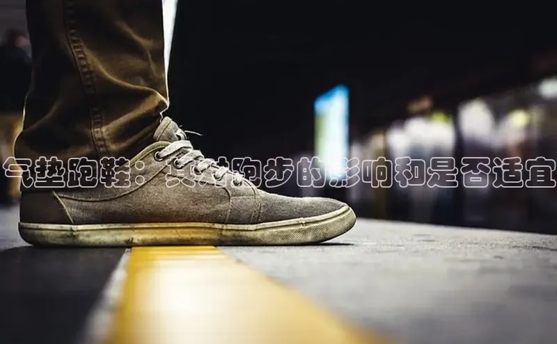 意昂2招商百度 H5气垫跑鞋：其对跑步的影响和是否适宜